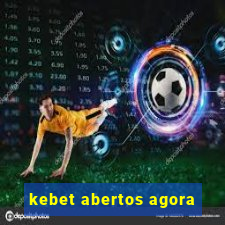 kebet abertos agora